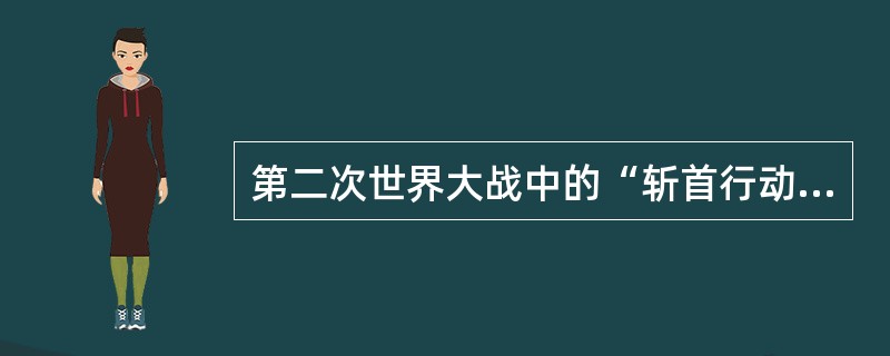 第二次世界大战中的“斩首行动”是德国针对（）的。