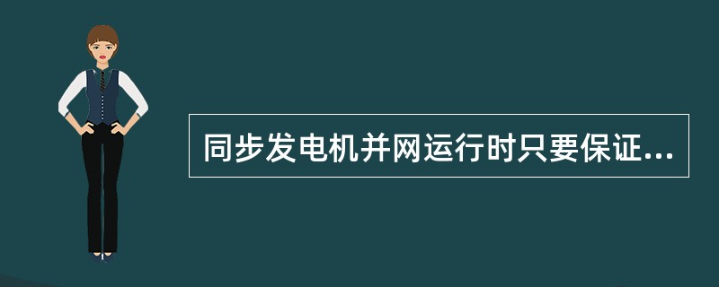 同步发电机并网运行时只要保证电压的大小、相序与电网相同即可。