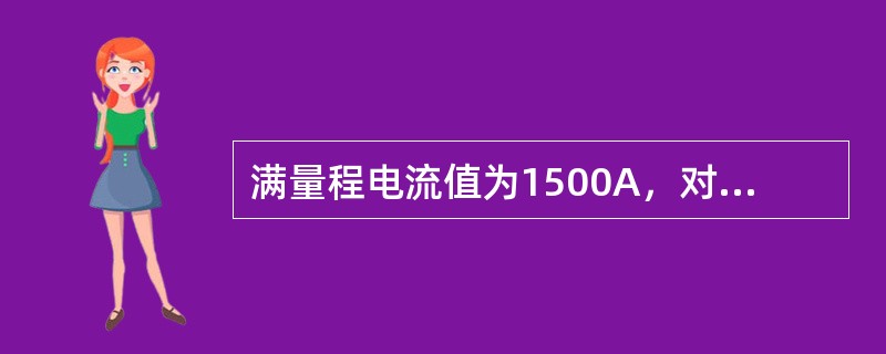 满量程电流值为1500A，对于12位A／D转换器，标度变换系数K=（）。