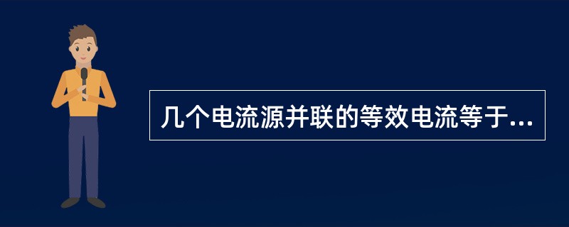 几个电流源并联的等效电流等于（）的电流代数和。