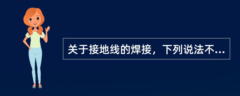 关于接地线的焊接，下列说法不正确的是（）