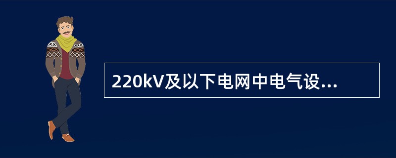 220kV及以下电网中电气设备的绝缘水平主要决定于（）。