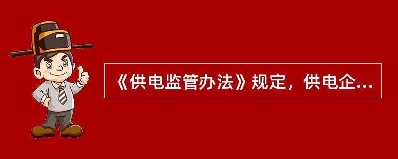 《供电监管办法》规定，供电企业应当按照国家规定履行电力（）义务，依法保障（）能够