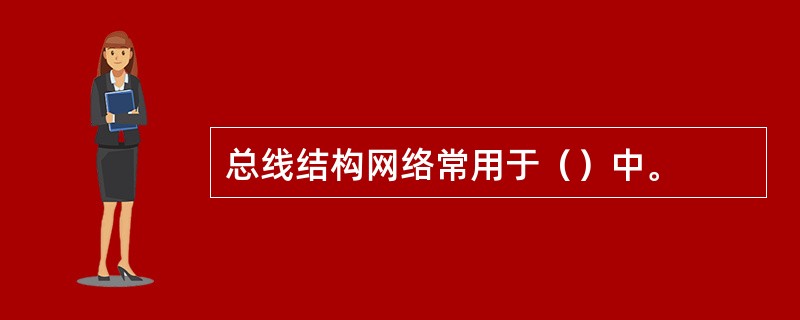 总线结构网络常用于（）中。