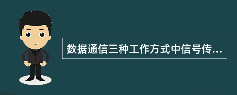 数据通信三种工作方式中信号传送方向固定的是（）。