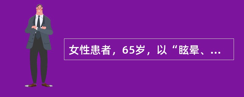 女性患者，65岁，以“眩晕、枕部疼痛、呕吐、步行不稳1小时，昏迷20分钟”为主诉