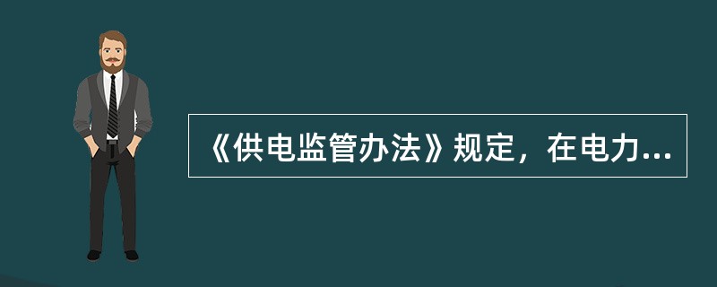 《供电监管办法》规定，在电力系统正常的情况下，10千伏以上供电用户受电端电压合格