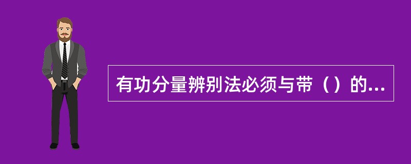 有功分量辨别法必须与带（）的自动跟踪消弧线圈装置配套使用。