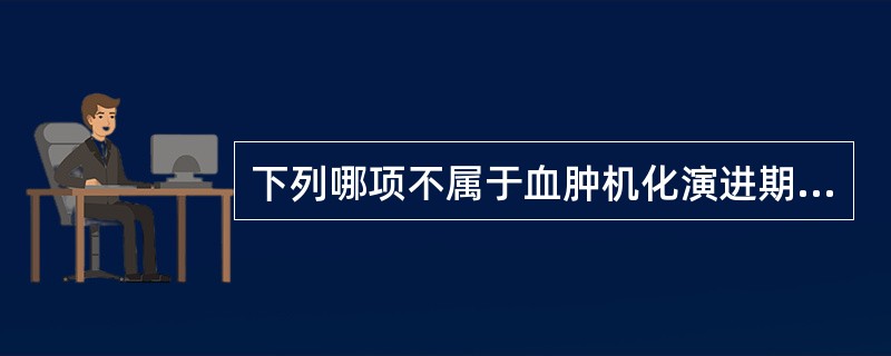 下列哪项不属于血肿机化演进期的范围（）