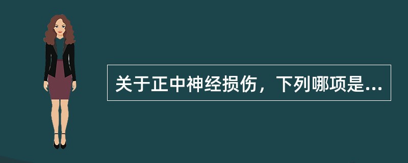 关于正中神经损伤，下列哪项是错误的（）