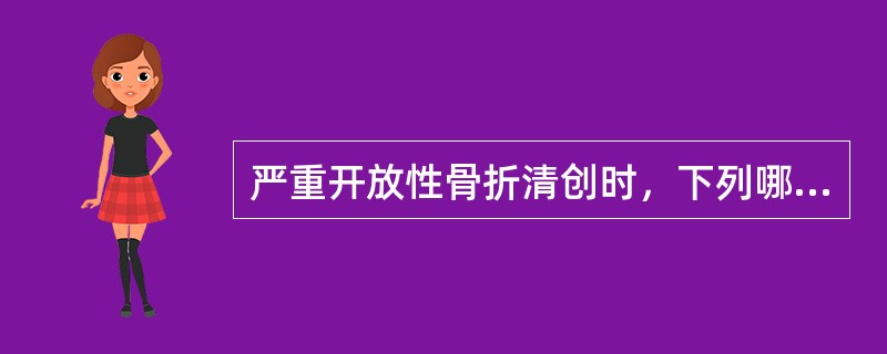 严重开放性骨折清创时，下列哪项操作不正确（）