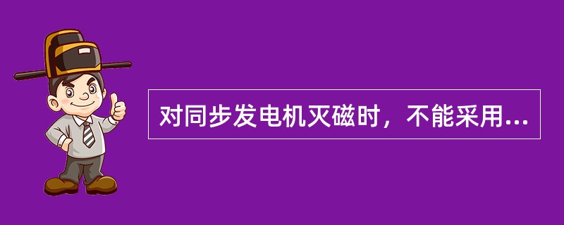 对同步发电机灭磁时，不能采用（）。