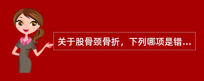 关于股骨颈骨折，下列哪项是错误的（）