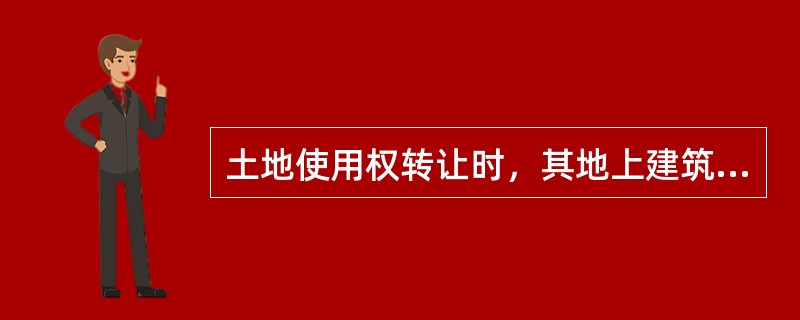 土地使用权转让时，其地上建筑物、其他附着物所有权()。