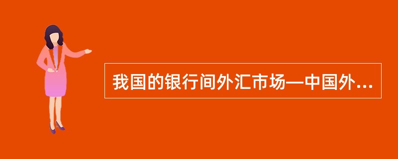 我国的银行间外汇市场—中国外汇交易中心成立于（）。