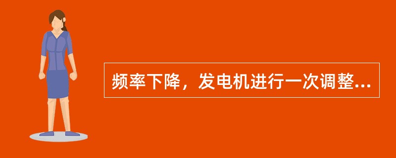 频率下降，发电机进行一次调整，其有功功率将会如何调整？