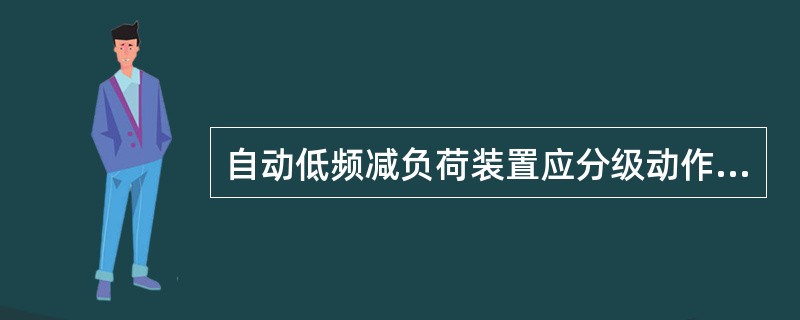 自动低频减负荷装置应分级动作，确定被切除负荷时，应（）。