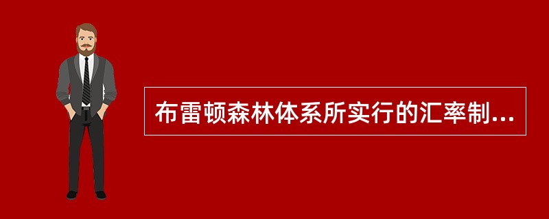 布雷顿森林体系所实行的汇率制度属于()。