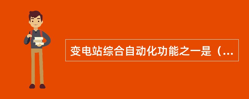 变电站综合自动化功能之一是（）。