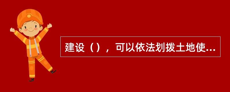 建设（），可以依法划拨土地使用权。