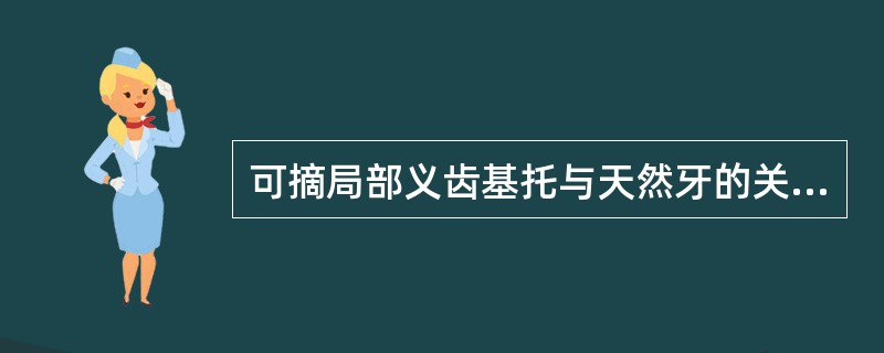 可摘局部义齿基托与天然牙的关系中正确的描述是（）
