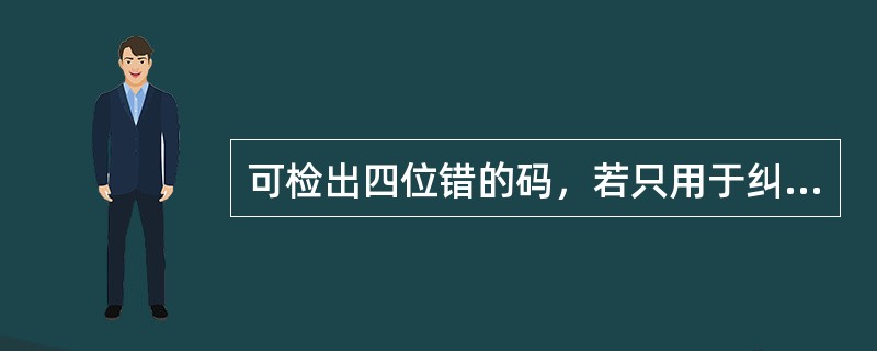 可检出四位错的码，若只用于纠错，可纠正错误位数是（）