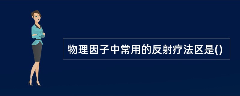 物理因子中常用的反射疗法区是()