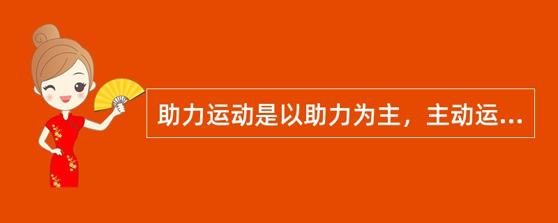助力运动是以助力为主，主动运动为辅的运动。