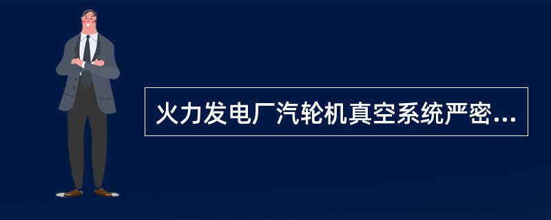 火力发电厂汽轮机真空系统严密性检查应具备的条件包括（）