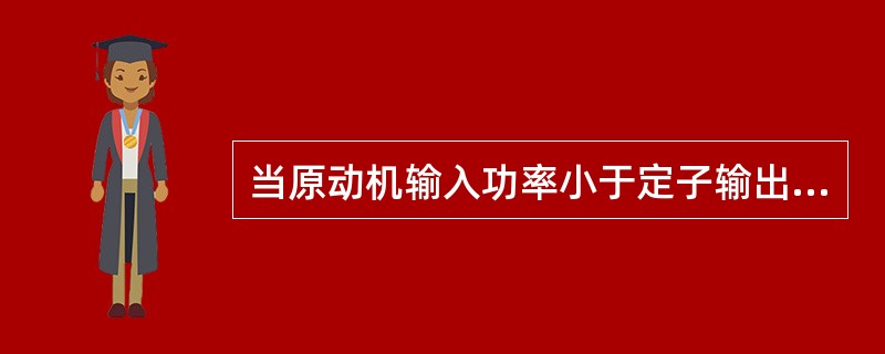 当原动机输入功率小于定子输出功率时，（）。