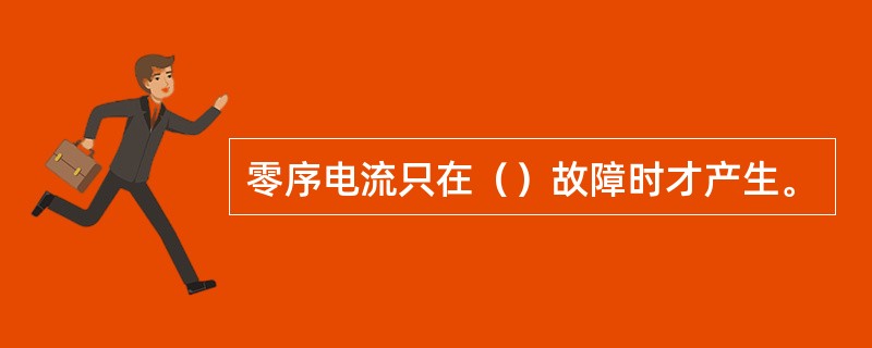 零序电流只在（）故障时才产生。