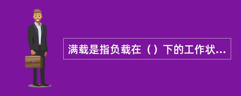 满载是指负载在（）下的工作状态。