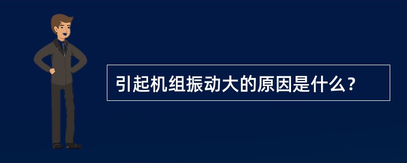 引起机组振动大的原因是什么？