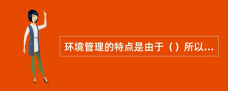 环境管理的特点是由于（）所以它具有明显的区域性。