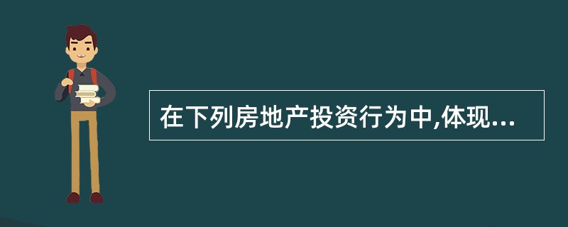 在下列房地产投资行为中,体现房地产置业投资特点的有( )。