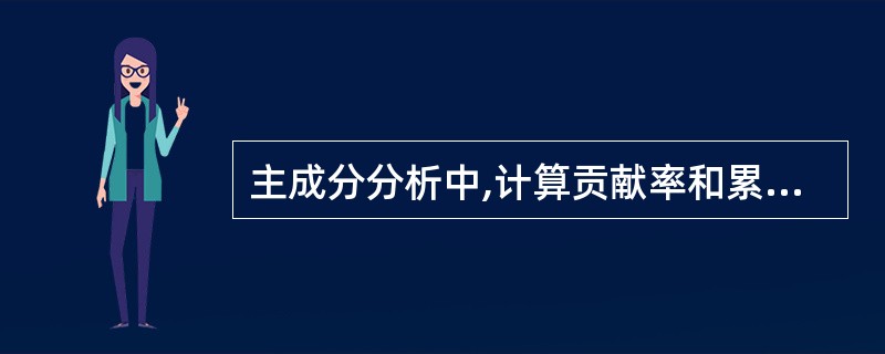 主成分分析中,计算贡献率和累计贡献率是为了确定主成分(即综合指标)的个数,并据此