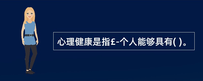 心理健康是指£­个人能够具有( )。