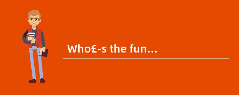 Who£­s the funniest__________ (act) at t