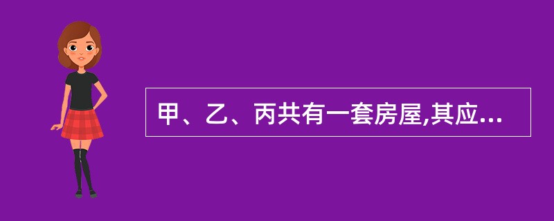 甲、乙、丙共有一套房屋,其应有部分各为1£¯3。为提高房屋的价值,甲主张将此房的