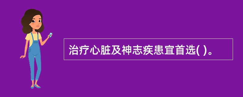 治疗心脏及神志疾患宜首选( )。