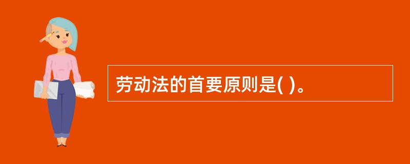 劳动法的首要原则是( )。
