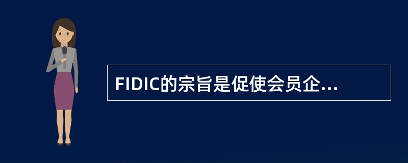 FIDIC的宗旨是促使会员企业实现商业利益,成为国际上工程咨询业的会员之家,并向
