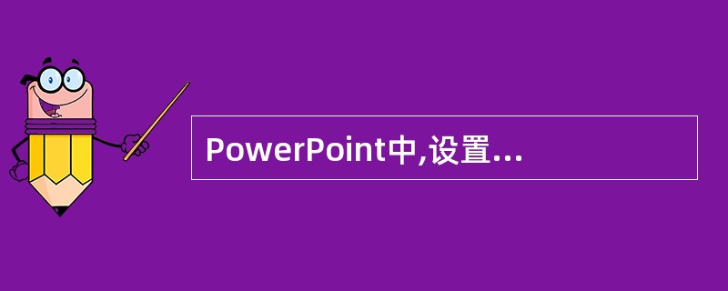 PowerPoint中,设置义本的字体时,要想使所选择的文本字体加粗,在常用工具