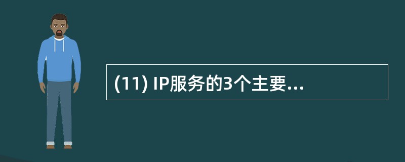 (11) IP服务的3个主要特点是_________ 、面向非连接和尽最大努力投