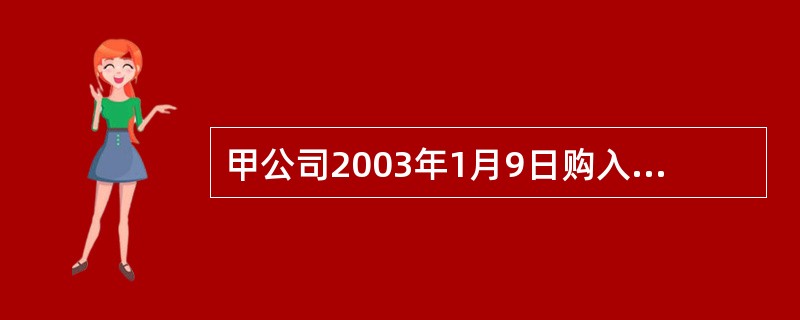 甲公司2003年1月9日购入一项无形资产。该无形资产的实际成本为750万元,摊销