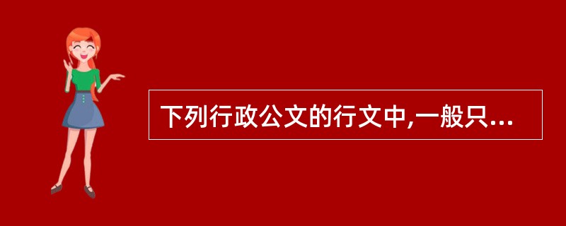 下列行政公文的行文中,一般只能有一个主送机关,不可多头主送,也不可随意越级主送的