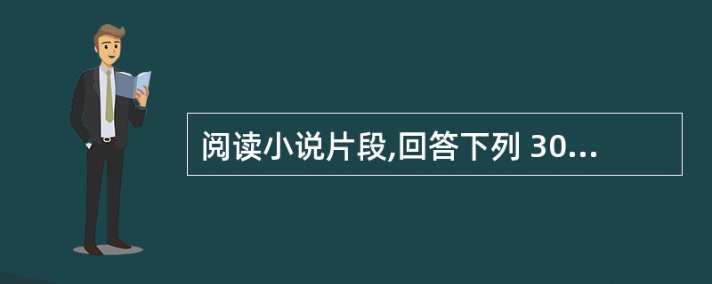 阅读小说片段,回答下列 30~32 小题。 第 30 题 从这段文字的描写来看,