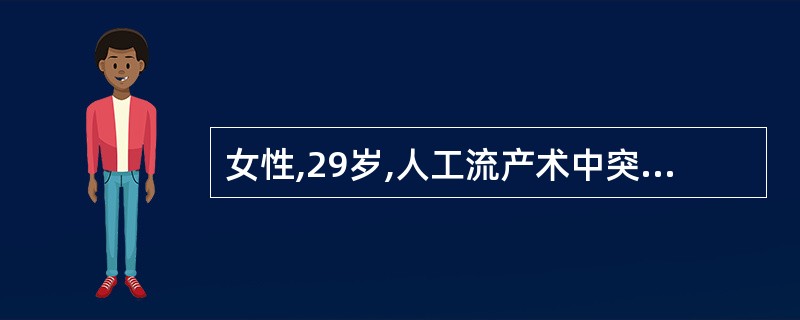 女性,29岁,人工流产术中突感胸闷、头晕、恶心。查体:面色苍白,大汗淋漓,血压7