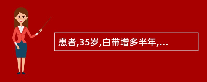 患者,35岁,白带增多半年,近来出现性交后出血,妇科检查宫颈重度糜烂,附件未见异