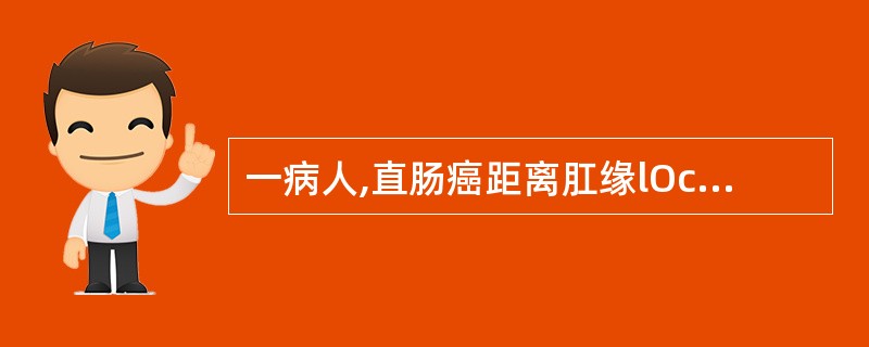 一病人,直肠癌距离肛缘lOcm以上,宜采取手术方式为